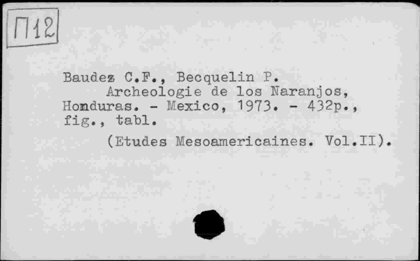 ﻿Baudez C.F., Becquelin F.
Archéologie de los Naranjos, Honduras. - Mexico, 1973. - 432p., fig., tabl.
(Etudes Mesoamericaines. Vol.II).